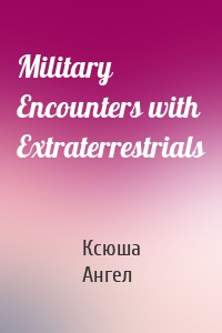 Military Encounters with Extraterrestrials