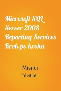 Microsoft SQL Server 2008 Reporting Services Krok po kroku