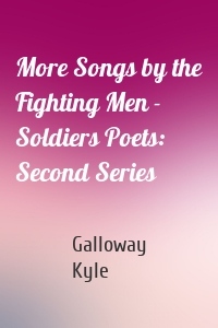 More Songs by the Fighting Men - Soldiers Poets: Second Series