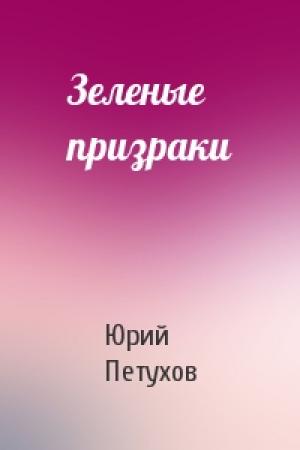 Обложка книги «Зеленые призраки» — Юрий Петухов