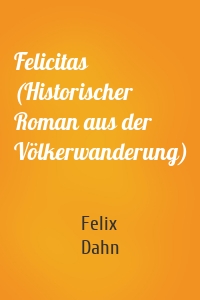 Felicitas (Historischer Roman aus der Völkerwanderung)