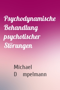 Psychodynamische Behandlung psychotischer Störungen