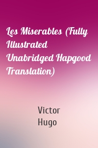Les Miserables (Fully Illustrated Unabridged Hapgood Translation)