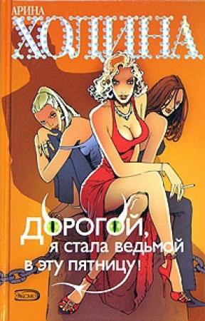 Обложка книги «Дорогой, я стала ведьмой в эту пятницу!» — Арина Холина