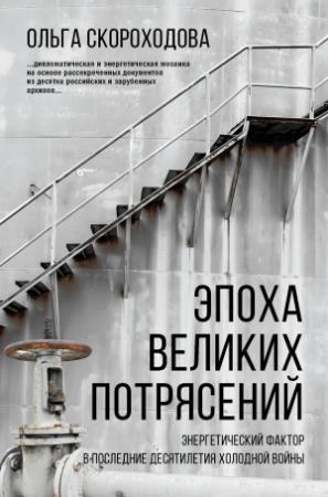 Обложка книги «Эпоха великих потрясений: Энергетический фактор в последние десятилетия холодной войны» — Ольга Скороходова