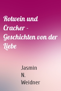 Rotwein und Cracker - Geschichten von der Liebe