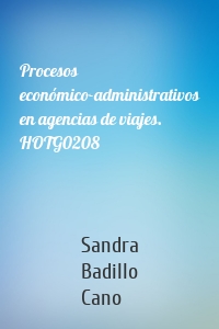 Procesos económico-administrativos en agencias de viajes. HOTG0208