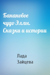 Банановое чудо Эллы. Сказки и истории