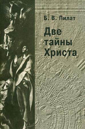 Обложка книги «Две тайны Христа. Издание второе, переработанное и дополненное» — Б. Пилат