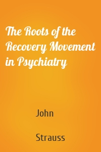 The Roots of the Recovery Movement in Psychiatry