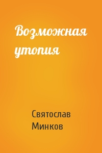 Святослав Минков - Возможная утопия
