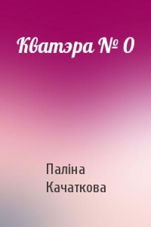 Обложка книги «Кватэра № 0» — Паліна Качаткова