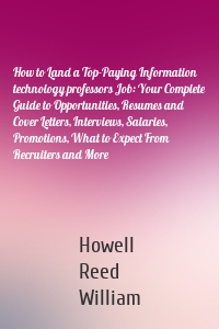 How to Land a Top-Paying Information technology professors Job: Your Complete Guide to Opportunities, Resumes and Cover Letters, Interviews, Salaries, Promotions, What to Expect From Recruiters and More