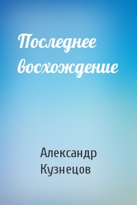 Александр Кузнецов - Последнее восхождение