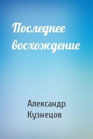 Обложка книги «Последнее восхождение» — Александр Кузнецов
