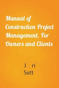 Manual of Construction Project Management. For Owners and Clients