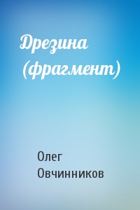 Олег Овчинников - Дрезина (фрагмент)