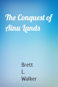 The Conquest of Ainu Lands