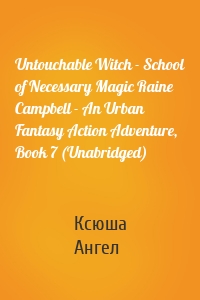 Untouchable Witch - School of Necessary Magic Raine Campbell - An Urban Fantasy Action Adventure, Book 7 (Unabridged)