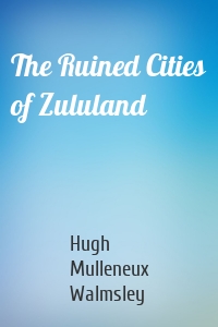 The Ruined Cities of Zululand