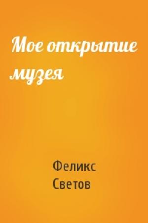 Обложка книги «Мое открытие музея» — Феликс Светов