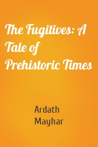 The Fugitives: A Tale of Prehistoric Times