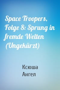 Space Troopers, Folge 8: Sprung in fremde Welten (Ungekürzt)