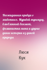 Неожиданная правда о животных. Муравей-тунеядец, влюбленный бегемот, феминистка гиена и другие дикие истории из дикой природы