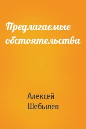 Обложка книги «Предлагаемые обстоятельства» — Алексей Шебылев
