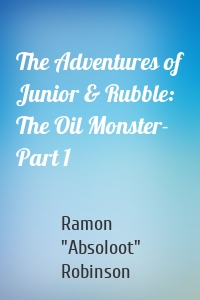 The Adventures of Junior & Rubble: The Oil Monster- Part 1