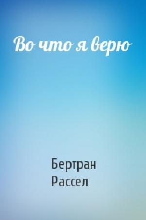Обложка книги «Во что я верю» — Бертран Рассел