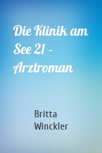 Die Klinik am See 21 – Arztroman