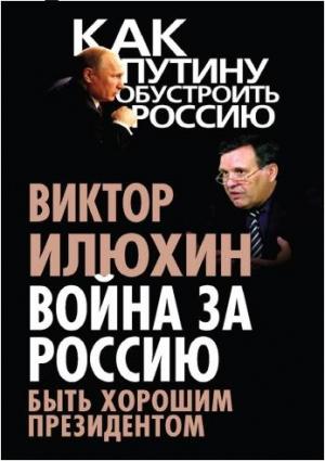 Обложка книги «Война за Россию. Быть хорошим президентом» — Виктор Илюхин