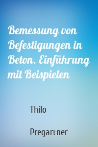 Bemessung von Befestigungen in Beton. Einführung mit Beispielen