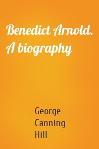 Benedict Arnold. A biography