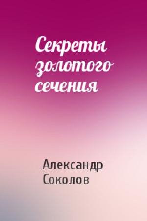 Обложка книги «Секреты золотого сечения» — Александр Соколов
