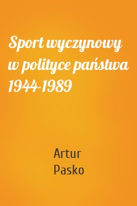 Sport wyczynowy w polityce państwa 1944-1989