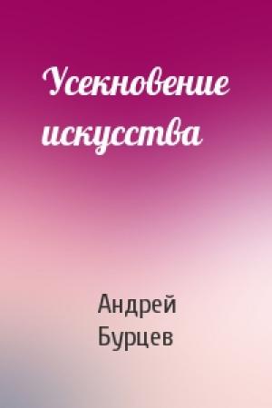 Обложка книги «Усекновение искусства» — Андрей Бурцев