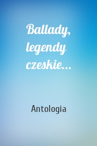 Ballady, legendy czeskie...