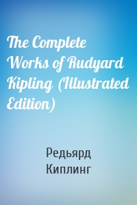 The Complete Works of Rudyard Kipling (Illustrated Edition)