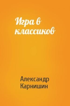 Обложка книги «Игра в классиков» — Александр Карнишин