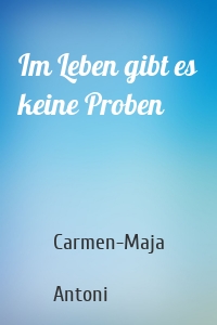 Im Leben gibt es keine Proben