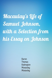 Macaulay's Life of Samuel Johnson, with a Selection from his Essay on Johnson