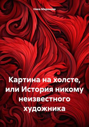 Обложка книги «Картина на холсте, или История никому неизвестного художника» — Ника Миронова