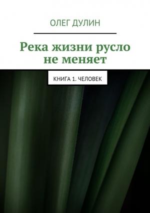Обложка книги «Река жизни русло не меняет» — Олег Дулин