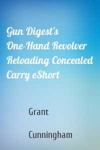 Gun Digest's One-Hand Revolver Reloading Concealed Carry eShort