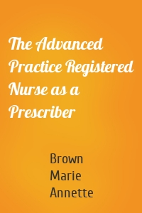 The Advanced Practice Registered Nurse as a Prescriber