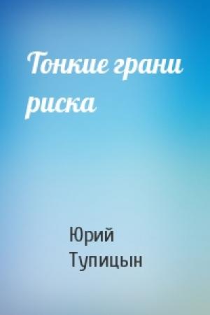 Обложка книги «Тонкие грани риска» — Юрий Тупицын