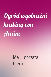 Ogród wyobraźni hrabiny von Arnim