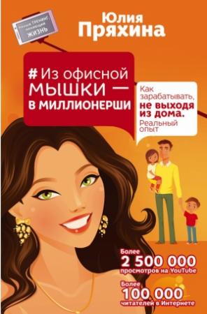 Обложка книги «Из офисной мышки – в миллионерши. Как зарабатывать, не выходя из дома. Реальный опыт» — Юлия Пряхина